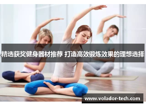 精选获奖健身器材推荐 打造高效锻炼效果的理想选择